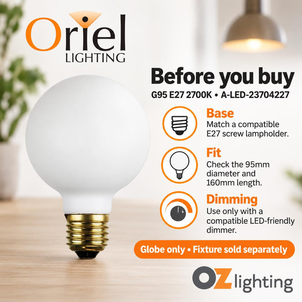 Oriel GLOBE-OPAL LED Globe - 4W, Dimmable G95 Spherical Shape Opal Matt Glass, E27-Oriel Lighting-Ozlighting.com.au